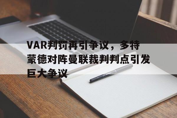 VAR判罚再引争议，多特蒙德对阵曼联裁判判点引发巨大争议